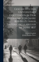Geschichte der Universitaet Goettingen in dem Zeitraume von Jahre 1820 bis zu ihrer ersten Circularfeier im Jahre 1837 1020397292 Book Cover