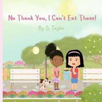 No Thank You, I Can't Eat Those!: Your Child's Journey and Questions About Foods & Allergies! Help Them Communicate Foods They Are Allergic To! 1544917643 Book Cover