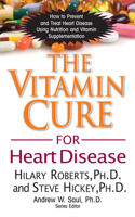The Vitamin Cure for Heart Disease: How to Prevent and Treat Heart Disease Using Nutrition and Vitamin Supplementation 1591202647 Book Cover