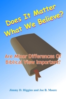 Does It Matter What We Believe?: Are Minor Differences Of Biblical View Important? B09JBKMY55 Book Cover