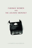 Faraway Women and the "atlantic Monthly" 1625344554 Book Cover