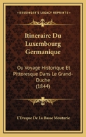 Itineraire Du Luxembourg Germanique: Ou Voyage Historique Et Pittoresque Dans Le Grand-Duche (1844) 1167708164 Book Cover