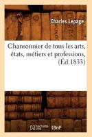 Chansonnier de Tous Les Arts, A(c)Tats, Ma(c)Tiers Et Professions, (A0/00d.1833) 201264077X Book Cover