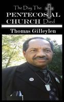 The Day the Pentecostal Church Died 0989134873 Book Cover