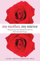 My Mother, My Mirror: Recognizing and Making the Most of Inherited Self-Images 1572245697 Book Cover