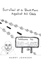 Survival of a Black Man: Against all Odds: Welcome to So-Low 1663257825 Book Cover
