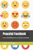 Peaceful Facebook: How to Avoid Being Driven Crazy by Social Media 1732674434 Book Cover