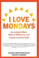 I Love Mondays: Accomplish More, Make a Difference, and Create a Culture Shift 1039109756 Book Cover