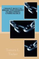 I Wasn't Built to Break: The Journey To Becoming Unbreakable (Unbreakable Moments) 1985471809 Book Cover
