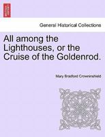All Among the Lighthouses: Or, the Cruise of the Goldenrod 1241247013 Book Cover