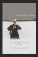 Songs for the Water Dragon / Poems for Plants & Planets / and Others 1078217742 Book Cover