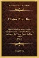 Clerical Discipline: Exemplified By The Franklin Association, In The Late Measures, Adopted By Them Towards The Author 1120272343 Book Cover
