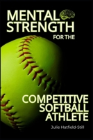 Mental Strength for The Competitive Softball Athlete: Mental toughness for Softball-Mastering Resilience, Confidence, and Comebacks on the Field, Including 12 Proven Mental Strength Hacks B0DPMXTZD7 Book Cover