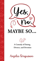 Yes, No, Maybe So: A Comedy of Dating, Divorce, and Devotion 1462146414 Book Cover