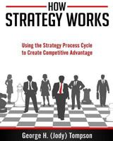 How Strategy Works: Using the Strategy Process Cycle to Develop Competitve Advantage 1515301346 Book Cover