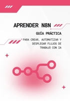 Aprender n8n: Guía práctica para crear, automatizar y desplegar flujos de trabajo con IA: Pasa de cero a automatizaciones completas y operativas sin necesidad de programar. (Spanish Edition) B0GTHS9HXW Book Cover