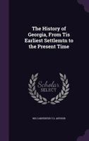 The History of Georgia, from Tis Earliest Settlemtn to the Present Time 1357299702 Book Cover