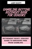 GAMBLING BETTING RECOVERY BOOK FOR SENIORS: “Retirement Reset: Seniors' Guide to Breaking Free from Gambling” B0CWL1CNDY Book Cover