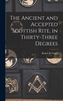 The Ancient and Accepted Scottish Rite, in Thirty-three Degrees: ... a Full and Complete History With an Appendix ... 1016906420 Book Cover