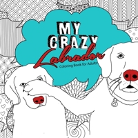 My crazy Labrador Coloring Book for Adults: funny Labrador Coloring Book for Adults funny Dogs Coloring Book for Adults - Dog Coloring Book 3758416493 Book Cover