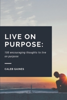 Live on Purpose: 100 encouraging thoughts to live on purpose 1087116511 Book Cover