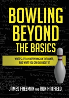 Bowling Beyond the Basics: What's Really Happening on the Lanes, and What You Can Do about It 1732410003 Book Cover