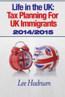 Life in the UK: Tax Planning For UK Immigrants 2014/2015 1497459281 Book Cover