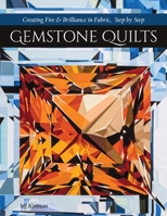 Gemstone Quilts:: Creating Fire & Brilliance in Fabric, Step by Step 1617459453 Book Cover