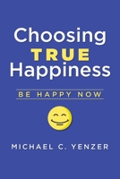 Choosing True Happiness: Be Happy Now 173666560X Book Cover