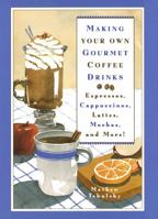 Making Your Own Gourmet Coffee Drinks: Espressos, Cappuccinos, Lattes, Mochas, and More! 0517588242 Book Cover