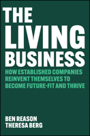 The Living Business: How Established Companies Reinvent Themselves to Become Future-Fit and Thrive 1394425856 Book Cover