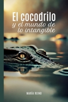El cocodrilo y el mundo de lo intangible: Tuyo es el poder transformador (Spanish Edition) B0F2Z9Q1DB Book Cover
