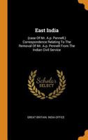 East India: (case Of Mr. A.p. Pennell.) Correspondence Relating To The Removal Of Mr. A.p. Pennell From The Indian Civil Service 1019341343 Book Cover