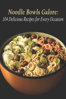 Noodle Bowls Galore: 104 Delicious Recipes for Every Occasion B0C87VKL51 Book Cover