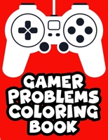 Gamer Problems Coloring Book: Gaming Designs With Beautiful And Relaxing Patterns To Color, Coloring Sheets For Stress Relief B0948L8VBN Book Cover