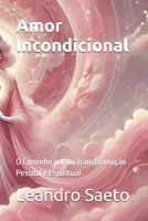 Amor Incondicional: O Caminho para a Transformação Pessoal e Espiritual (Portuguese Edition) B0DWFMRBL2 Book Cover