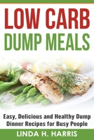 Low Carb Dump Meals: Easy, Delicious and Healthy Dump Dinner Recipes for Busy People 1518893678 Book Cover