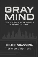 Gray Mind: Dez Princípios Para Não ser a Próxima Vítima (Gray Mind - Gray Line Institute) (Portuguese Edition) B0FJ7QS9SR Book Cover