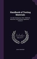 Handbook of Testing Materials: For the Constructor. Part I. Methods, Machines, and Auxiliary Apparatus ..., Volume 2 1357174551 Book Cover