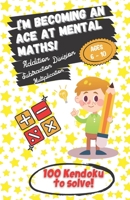 I’m becoming an Ace at Mental Maths! - Ages 6-10 - Addition, Subtraction, Multiplication, Division - 100 Kendoku to solve!: Having Fun is the Best Way to Learn! B08N3JM5JT Book Cover