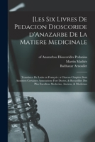 [Les six livres de Pedacion Dioscoride d'Anazarbe de la matiere medicinale: Translatez de latin en fran�ois: a chacun chapitre sont aioustees certaines annotations fort doctes, & recueillies des plus  1015755666 Book Cover