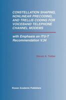 Constellation Shaping, Nonlinear Precoding, and Trellis Coding for Voiceband Telephone Channel Modems: With Emphasis on Itu-T Recommendation V.34 1461353394 Book Cover