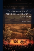 Thy Neighbor's Wife, An Original Drama In Four Acts 1245950630 Book Cover