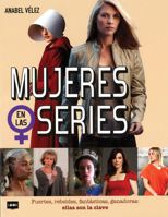 Mujeres en las series: Fuertes, rebeldes, fantásticas, ganadoras: ellas son la clave 8494826883 Book Cover