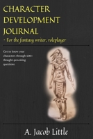 Character Development Journal for the Fantasy Writer and Roleplayer: Get to know your characters through 100+ thought-provoking questions in 15 catego B08Y4HC8PM Book Cover
