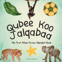 Qubee Koo Jalqabaa: My First Afaan Oromoo Alphabet Book (Jechoota Jalqabaa) (Oromo Edition) B0HH3TNNK6 Book Cover