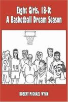 Eight Girls, 18-0: A Basketball Dream Season 1412096189 Book Cover