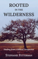 Rooted in the Wilderness: Healing from a Biblical Perspective B0FGVQCH2B Book Cover