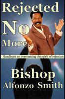 Rejected No More: A Handbook On Overcoming And Defeating The Spirit Of Rejection 0977314413 Book Cover