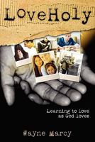 Loveholy: Discovering God's Secret for Personal Transformation 1450534341 Book Cover